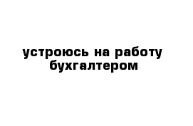 устроюсь на работу бухгалтером 